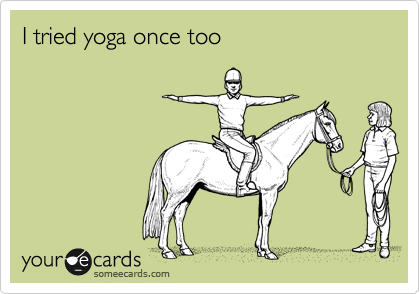 I tried yoga once too
