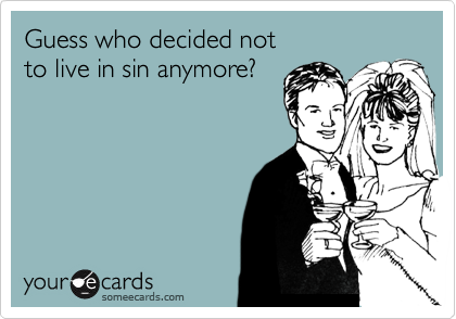 Guess who decided not 
to live in sin anymore?