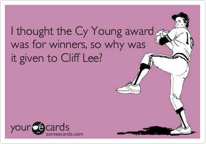 I thought the Cy Young awardwas for winners, so why wasit given to Cliff Lee?