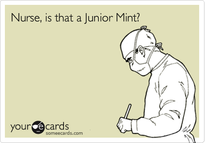 Nurse, is that a Junior Mint?