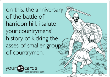 on this, the anniversary
of the battle of
harridon hill, i salute
your countrymens'
history of kicking the
asses of smaller groups
of countrymen. 