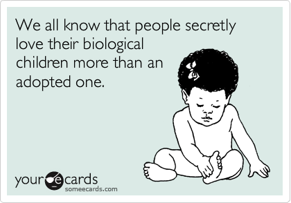 We all know that people secretly love their biological
children more than an
adopted one. 