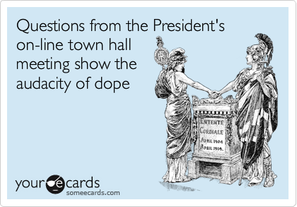 Questions from the President's
on-line town hall
meeting show the
audacity of dope