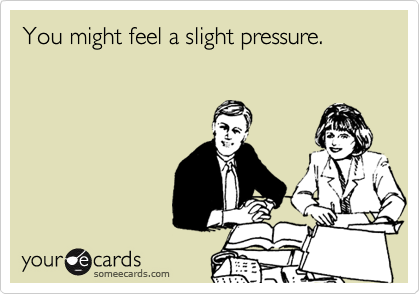 You might feel a slight pressure.
