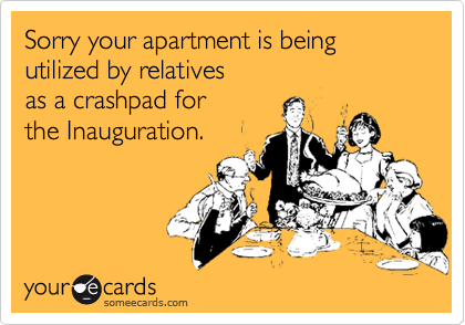 Sorry your apartment is being utilized by relatives as a crashpad for the Inauguration.
