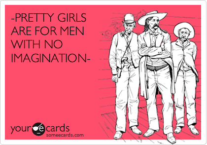 -PRETTY GIRLSARE FOR MENWITH NOIMAGINATION-