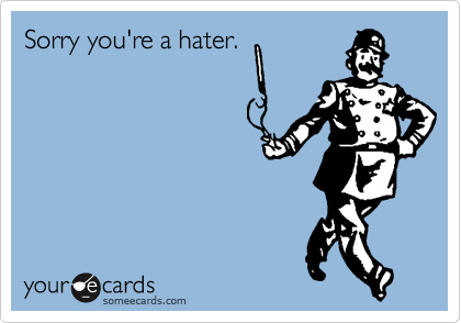 Sorry you're a hater.