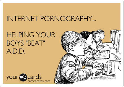 
INTERNET PORNOGRAPHY...

HELPING YOUR
BOYS "BEAT"
A.D.D.