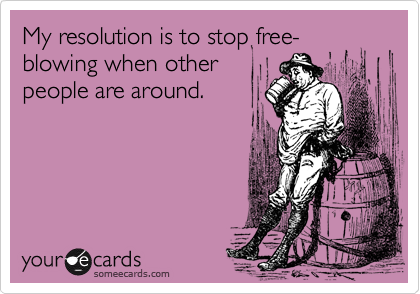My resolution is to stop free-blowing when other
people are around.