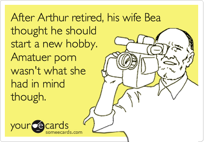 After Arthur retired, his wife Bea thought he shouldstart a new hobby. Amatuer pornwasn't what shehad in mindthough.