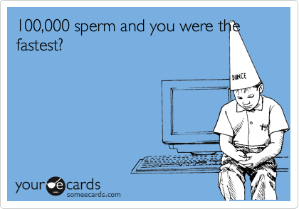 100,000 sperm and you were the fastest?