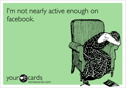 I'm not nearly active enough on facebook. 