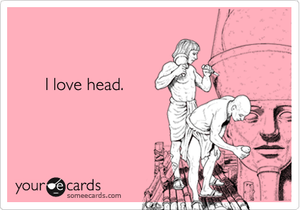 

      
      I love head.
