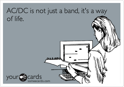 AC/DC is not just a band, it's a way of life.