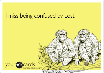 
I miss being confused by Lost.