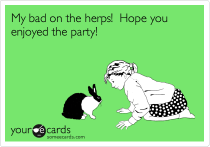 My bad on the herps!  Hope you enjoyed the party!