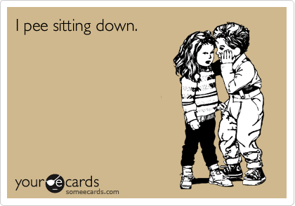 I pee sitting down.