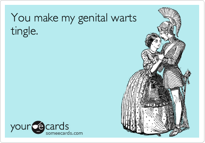 You make my genital warts
tingle.