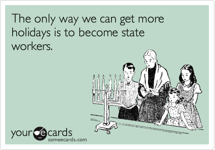 The only way we can get more holidays is to become state workers.