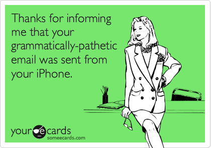 Thanks for informingme that yourgrammatically-patheticemail was sent fromyour iPhone.