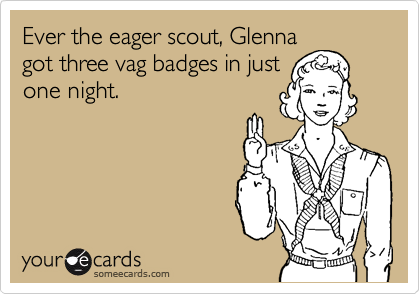 Ever the eager scout, Glenna
got three vag badges in just
one night.