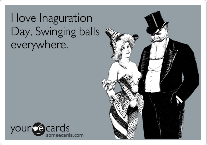 I love InagurationDay, Swinging ballseverywhere.