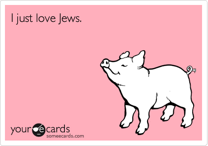 I just love Jews.