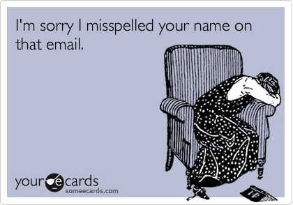 I'm sorry I misspelled your name on that email.