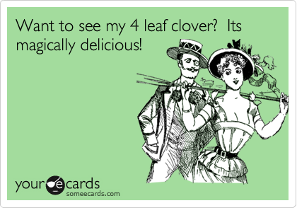 Want to see my 4 leaf clover?  Its magically delicious!