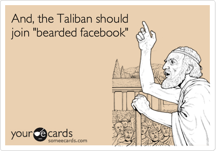 And, the Taliban shouldjoin "bearded facebook"