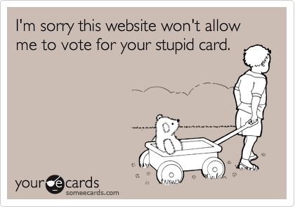 I'm sorry this website won't allow me to vote for your stupid card.