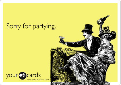 

Sorry for partying.