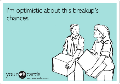 I'm optimistic about this breakup's chances.