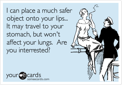 I can place a much safer
object onto your lips...
It may travel to your
stomach, but won't
affect your lungs.  Are
you interrested?