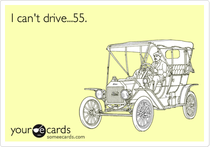 I can't drive...55.