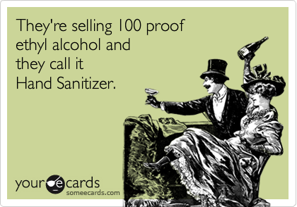 They're selling 100 proof
ethyl alcohol and 
they call it
Hand Sanitizer.