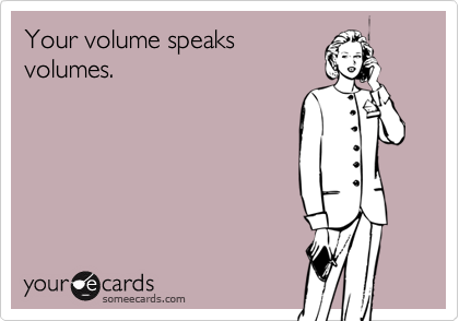 Your volume speaks
volumes.