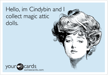 Hello, im Cindybin and Icollect magic atticdolls.