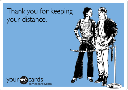 Thank you for keepingyour distance.