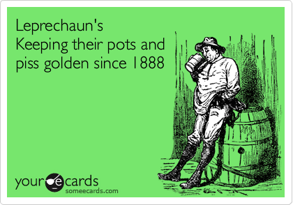 Leprechaun's
Keeping their pots and
piss golden since 1888