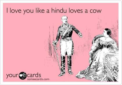 I love you like a hindu loves a cow