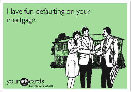 Have fun defaulting on your mortgage.