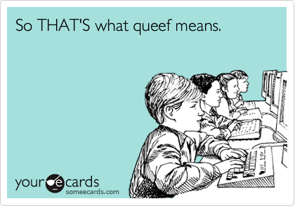 So THAT'S what queef means.