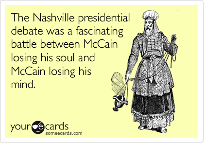 The Nashville presidential 
debate was a fascinating 
battle between McCain 
losing his soul and 
McCain losing his 
mind.