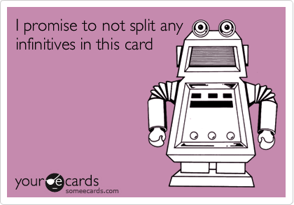 I promise to not split anyinfinitives in this card