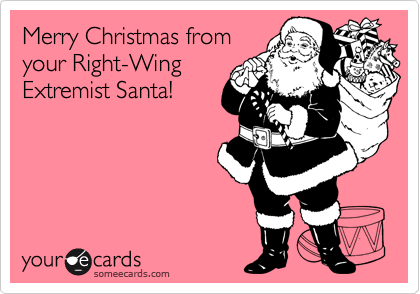 Merry Christmas from
your Right-Wing
Extremist Santa!