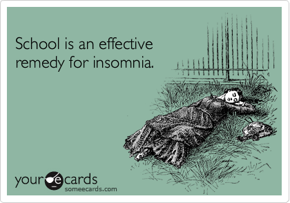 
School is an effective
remedy for insomnia.