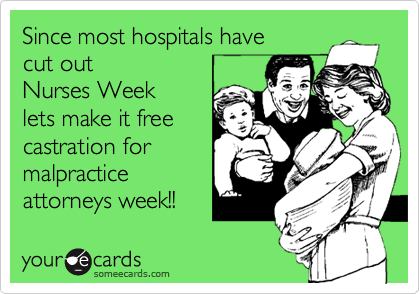Since most hospitals havecut out Nurses Weeklets make it freecastration formalpracticeattorneys week!!