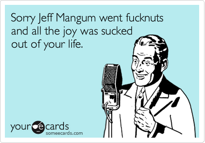 Sorry Jeff Mangum went fucknuts and all the joy was suckedout of your life.