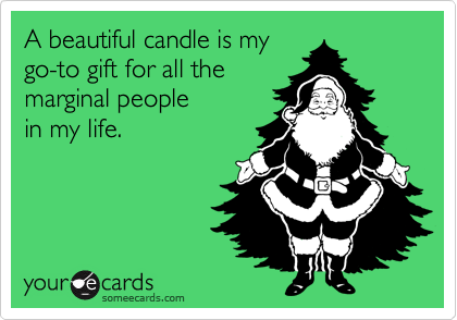 A beautiful candle is mygo-to gift for all themarginal peoplein my life.